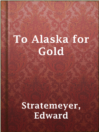 Cover image for To Alaska for Gold